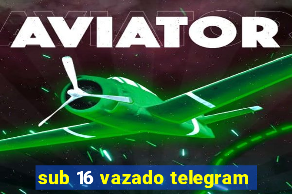 sub 16 vazado telegram